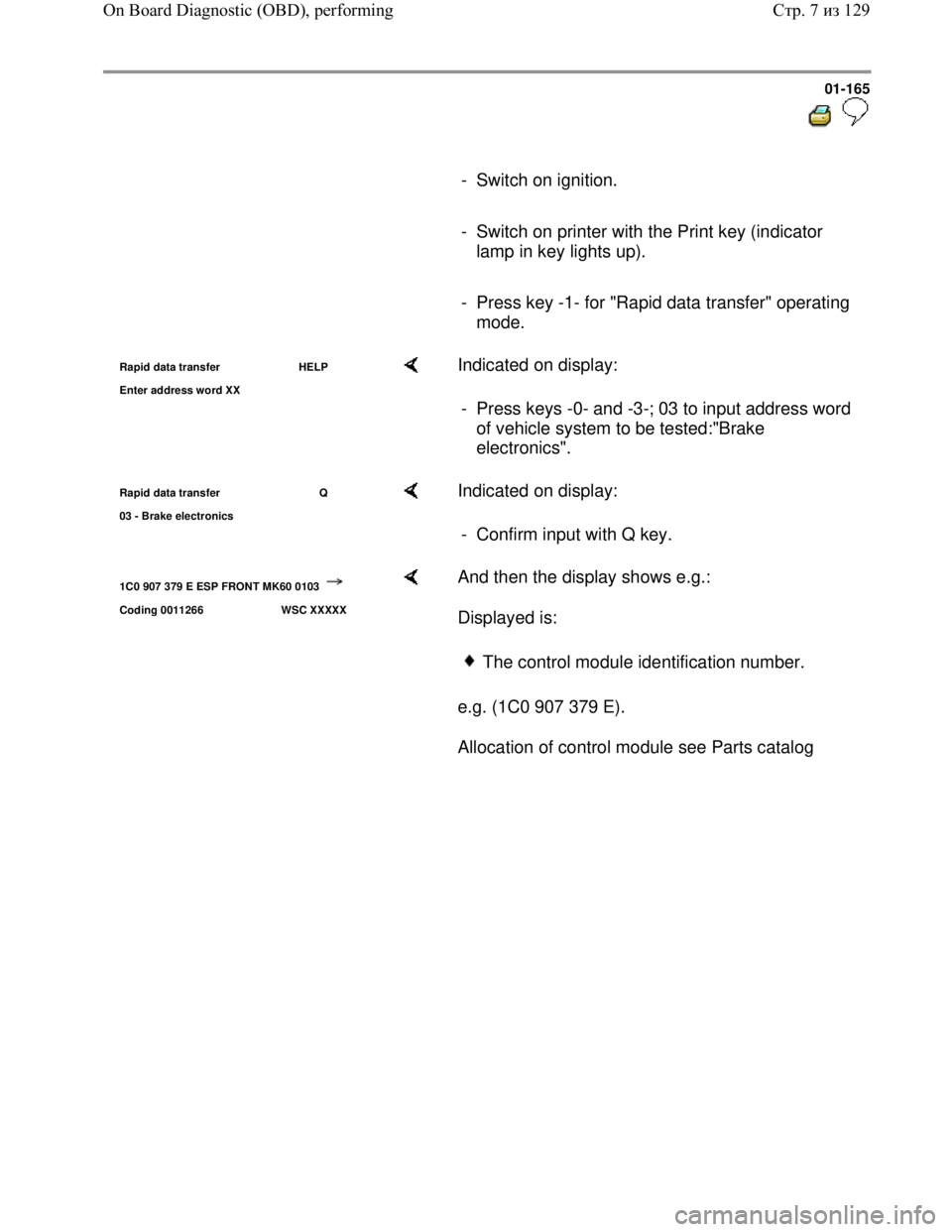 VOLKSWAGEN JETTA 1998 Service Manual Downloaded from www.Manualslib.com manuals search engine 01-165
- Switch on ignition.
- Switch on printer with the Print key (indicator
lamp in key lights up).
- Press key VOLKSWAGEN JETTA 1998 Service Manual Downloaded from www.Manualslib.com manuals search engine 01-165
- Switch on ignition.
- Switch on printer with the Print key (indicator
lamp in key lights up).
- Press key