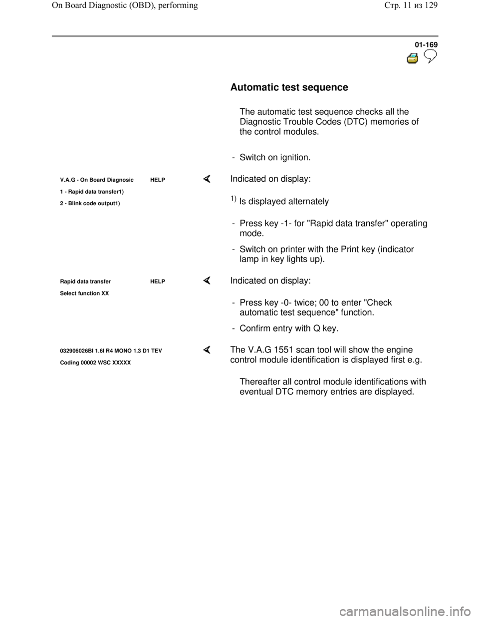 VOLKSWAGEN JETTA 1998 Service Manual Downloaded from www.Manualslib.com manuals search engine 01-169
Automatic test sequence
The automatic test sequence checks all the
Diagnostic Trouble Codes (DTC) memories of
the VOLKSWAGEN JETTA 1998 Service Manual Downloaded from www.Manualslib.com manuals search engine 01-169
Automatic test sequence
The automatic test sequence checks all the
Diagnostic Trouble Codes (DTC) memories of
the
