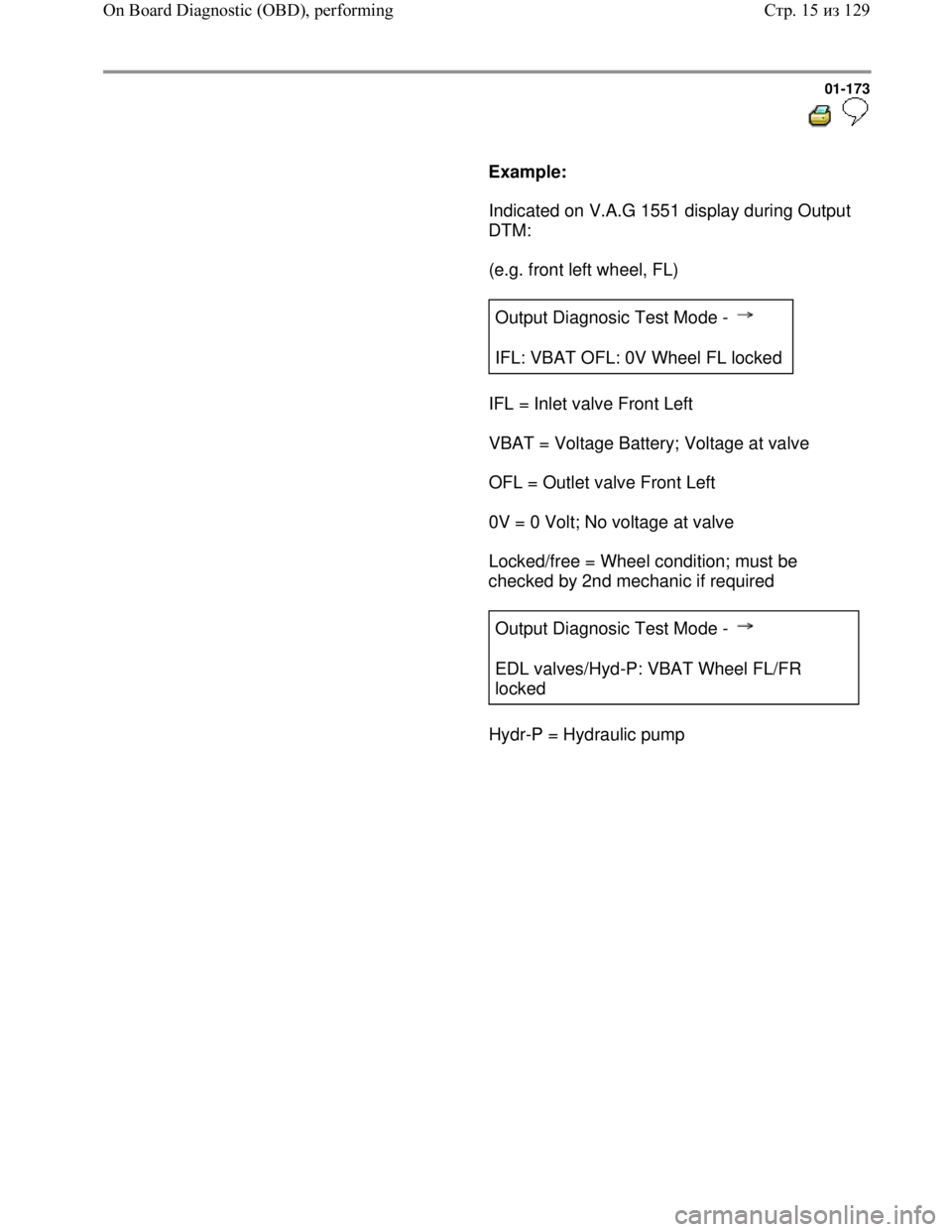 VOLKSWAGEN JETTA 1998 Service Manual Downloaded from www.Manualslib.com manuals search engine 01-173
Example:
Indicated on V.A.G 1551 display during Output
DTM:
(e.g. front left wheel, FL)
Output Diagn VOLKSWAGEN JETTA 1998 Service Manual Downloaded from www.Manualslib.com manuals search engine 01-173
Example:
Indicated on V.A.G 1551 display during Output
DTM:
(e.g. front left wheel, FL)
Output Diagn