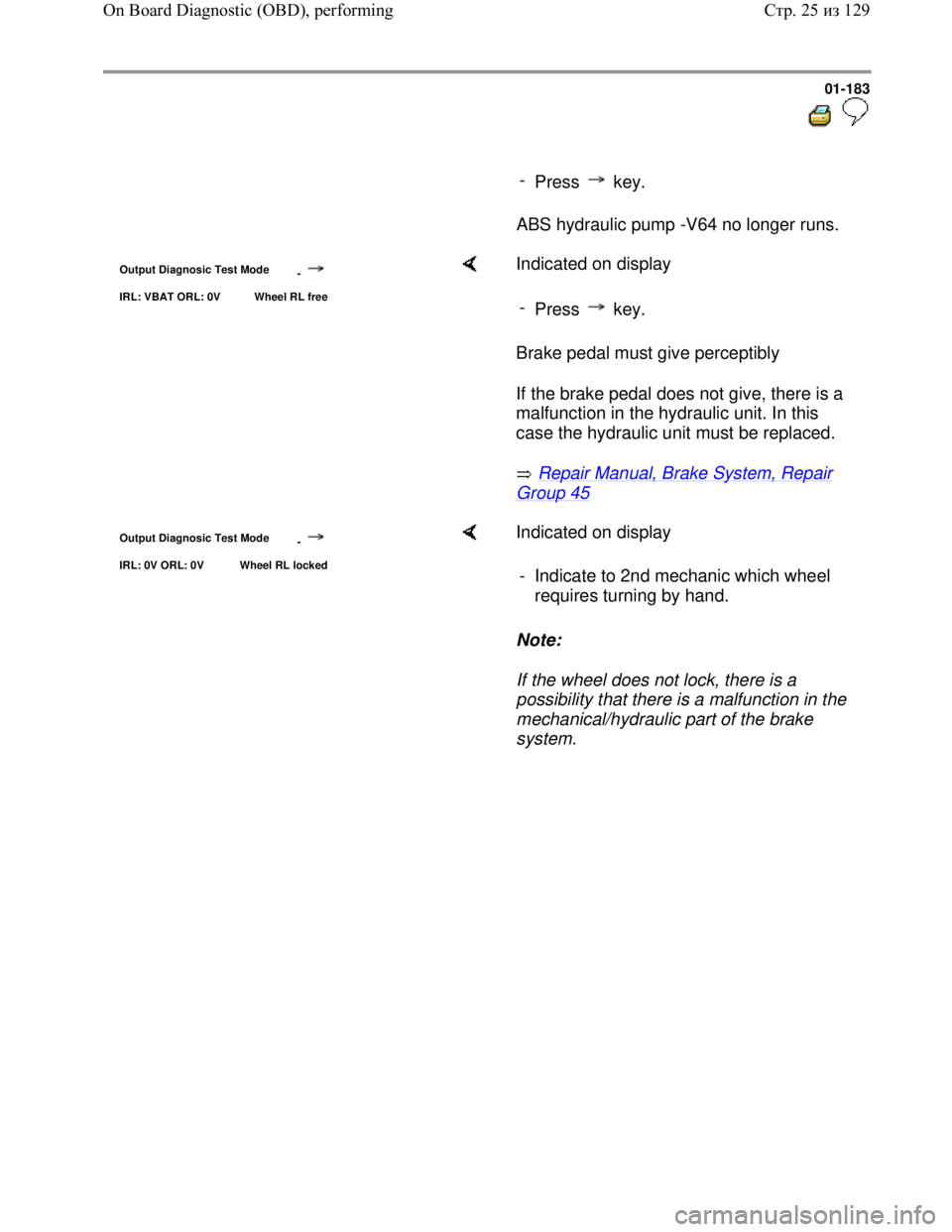 VOLKSWAGEN JETTA 1998 Service Manual Downloaded from www.Manualslib.com manuals search engine 01-183
-
Press key.
ABS hydraulic pump -V64 no longer runs.
Output Diagnosic Test Mode
-
IRL: VBAT ORL: 0V Wheel RL free VOLKSWAGEN JETTA 1998 Service Manual Downloaded from www.Manualslib.com manuals search engine 01-183
-
Press key.
ABS hydraulic pump -V64 no longer runs.
Output Diagnosic Test Mode
-
IRL: VBAT ORL: 0V Wheel RL free