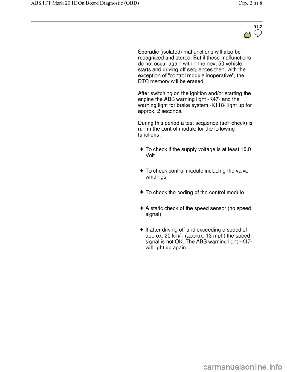 VOLKSWAGEN JETTA 1998  Service Manual Downloaded from www.Manualslib.com manuals search engine 01-2
  
 
      Sporadic (isolated) malfunctions will also be 
recognized and stored. But if these malfunctions 
do not occur again within the 