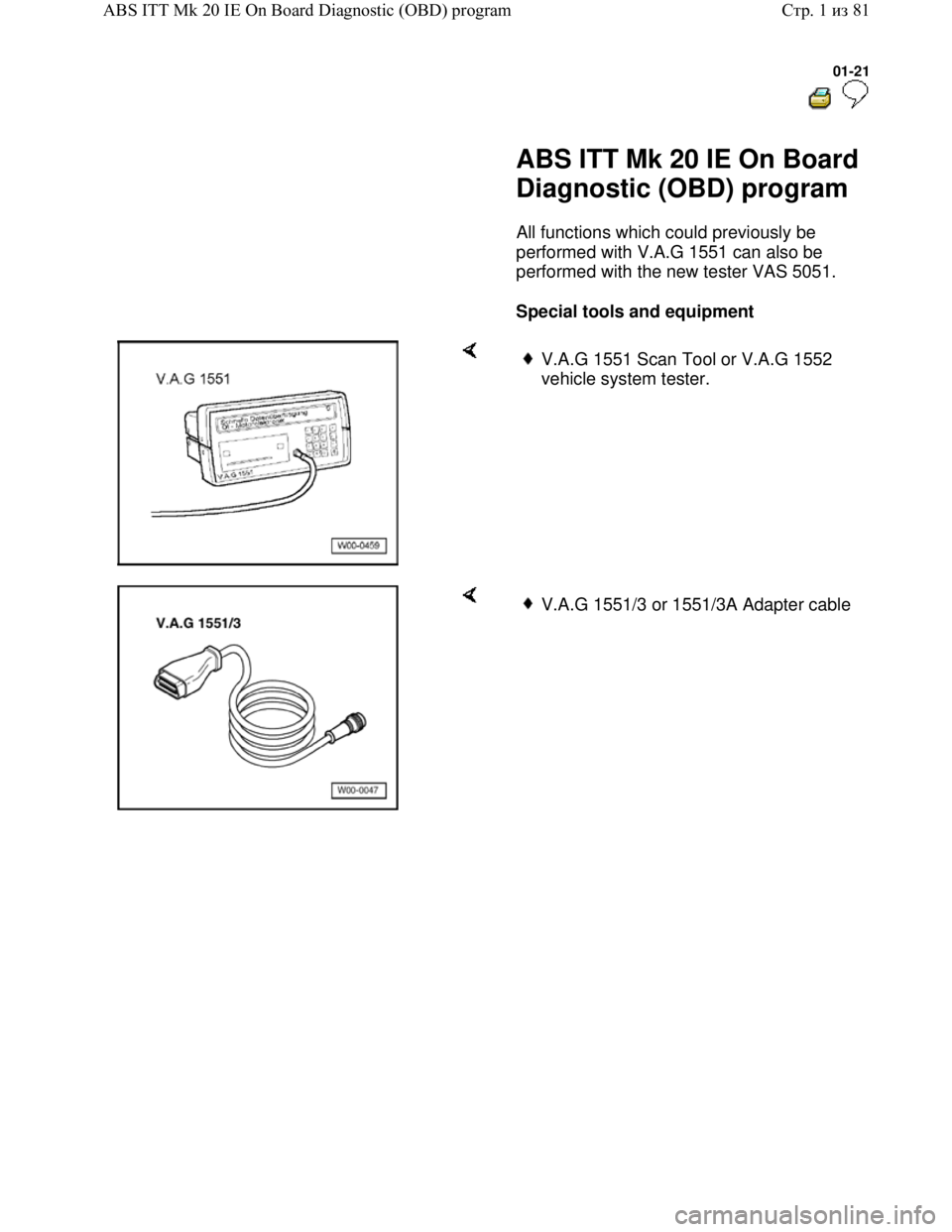VOLKSWAGEN JETTA 1998 Owners Manual Downloaded from www.Manualslib.com manuals search engine 01-21
ABS ITT Mk 20 IE On Board
Diagnostic (OBD) program
All functions which could previously be
performed with V.A.G 1551 c VOLKSWAGEN JETTA 1998 Owners Manual Downloaded from www.Manualslib.com manuals search engine 01-21
ABS ITT Mk 20 IE On Board
Diagnostic (OBD) program
All functions which could previously be
performed with V.A.G 1551 c