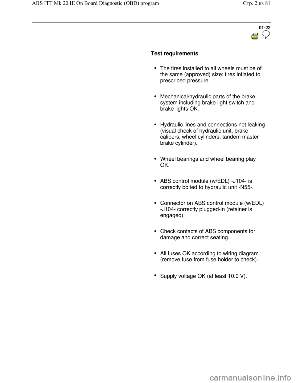 VOLKSWAGEN JETTA 1998  Service Manual Downloaded from www.Manualslib.com manuals search engine 01-22
  
 
     
Test requirements  
     
The tires installed to all wheels must be of 
the same (approved) size; tires inflated to 
prescribe