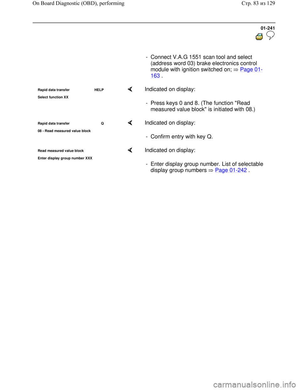 VOLKSWAGEN JETTA 1998 Service Manual Downloaded from www.Manualslib.com manuals search engine 01-241
- Connect V.A.G 1551 scan tool and select
(address word 03) brake electronics control
module with ignition switched on; VOLKSWAGEN JETTA 1998 Service Manual Downloaded from www.Manualslib.com manuals search engine 01-241
- Connect V.A.G 1551 scan tool and select
(address word 03) brake electronics control
module with ignition switched on;