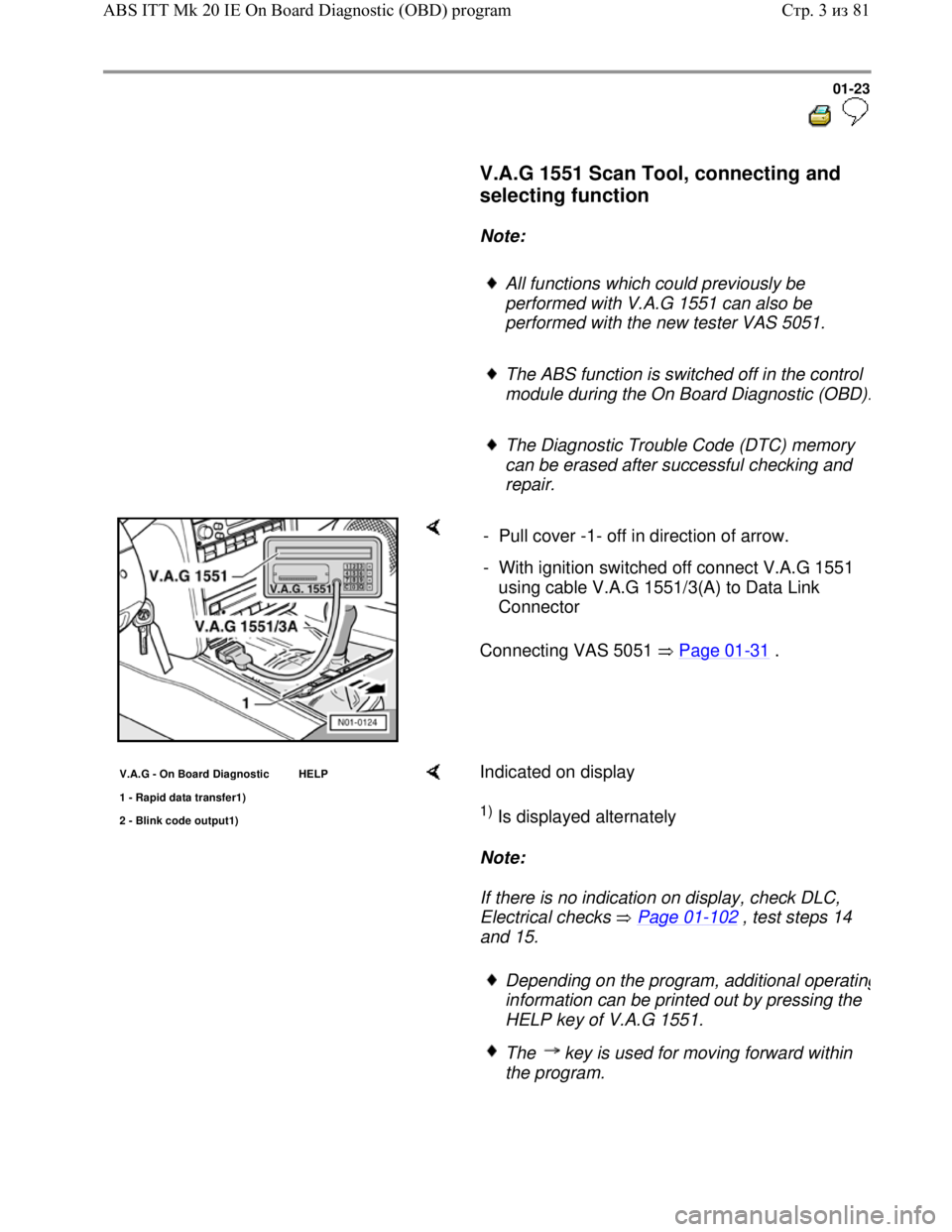 VOLKSWAGEN JETTA 1998 Owners Manual Downloaded from www.Manualslib.com manuals search engine 01-23
V.A.G 1551 Scan Tool, connecting and
selecting function
Note:
All functions which could previously be
perfor VOLKSWAGEN JETTA 1998 Owners Manual Downloaded from www.Manualslib.com manuals search engine 01-23
V.A.G 1551 Scan Tool, connecting and
selecting function
Note:
All functions which could previously be
perfor
