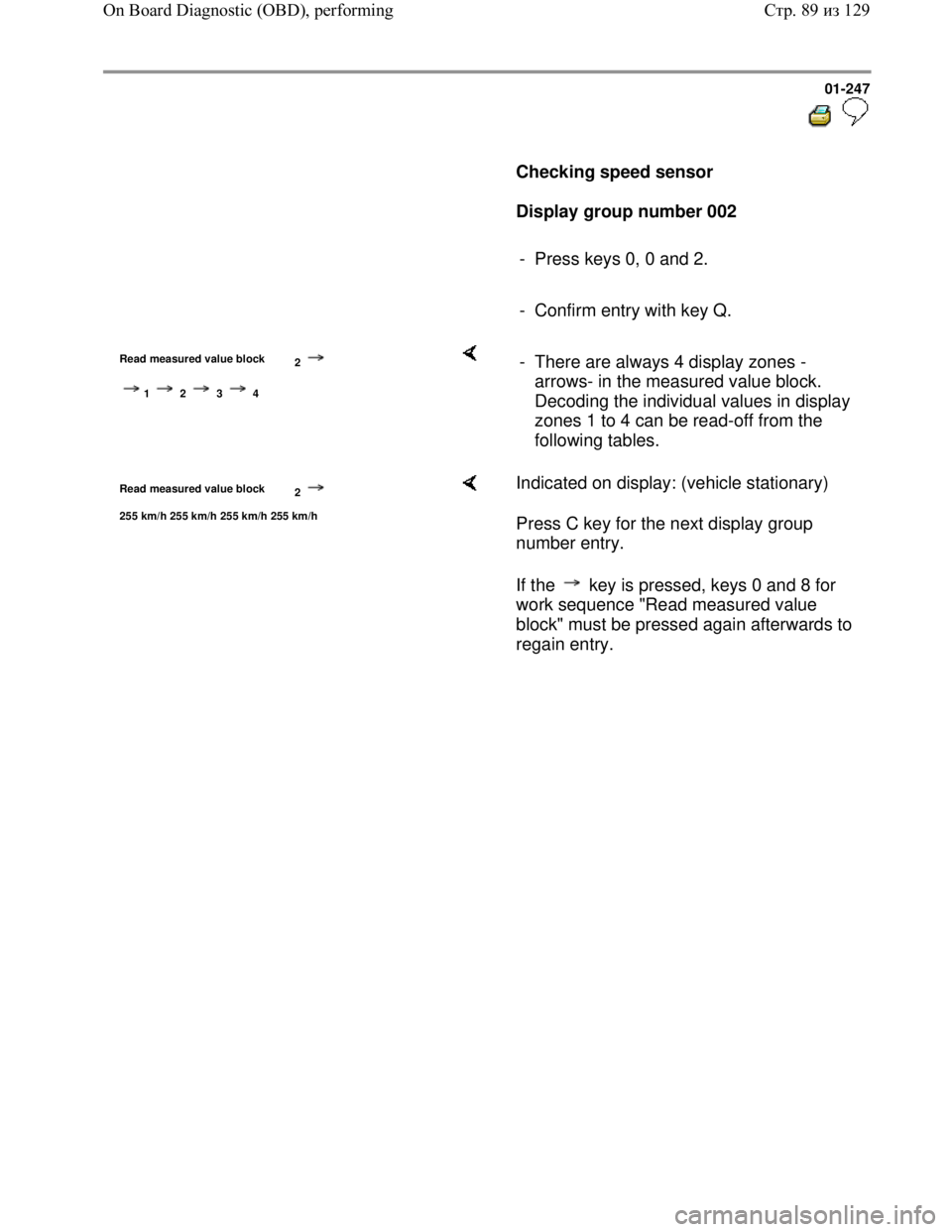 VOLKSWAGEN JETTA 1998 Manual Online Downloaded from www.Manualslib.com manuals search engine 01-247
Checking speed sensor
Display group number 002
- Press keys 0, 0 and 2.
- Confirm entry with key Q.
VOLKSWAGEN JETTA 1998 Manual Online Downloaded from www.Manualslib.com manuals search engine 01-247
Checking speed sensor
Display group number 002
- Press keys 0, 0 and 2.
- Confirm entry with key Q.