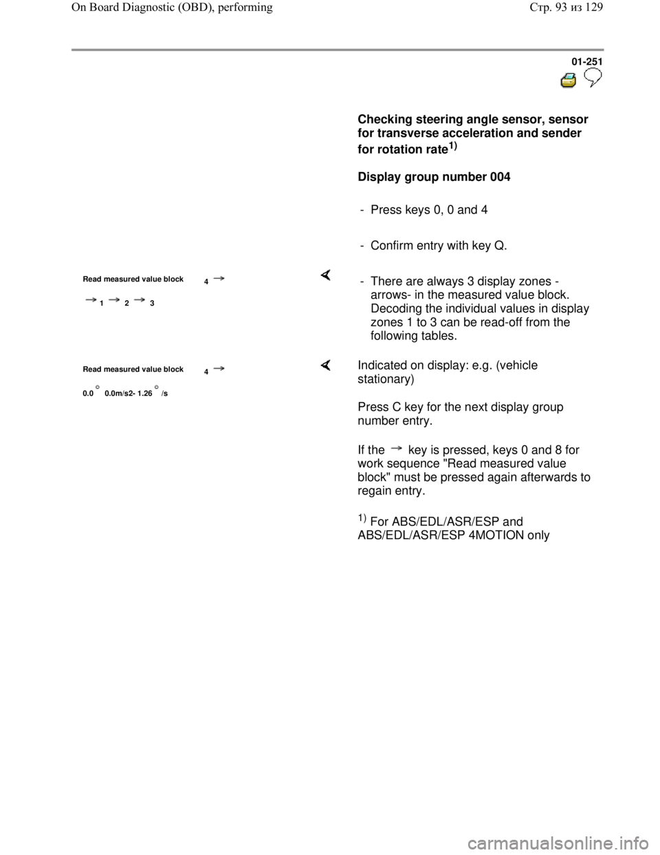 VOLKSWAGEN JETTA 1998 Manual Online Downloaded from www.Manualslib.com manuals search engine 01-251
Checking steering angle sensor, sensor
for transverse acceleration and sender
for rotation rate
1)
Display group nu VOLKSWAGEN JETTA 1998 Manual Online Downloaded from www.Manualslib.com manuals search engine 01-251
Checking steering angle sensor, sensor
for transverse acceleration and sender
for rotation rate
1)
Display group nu