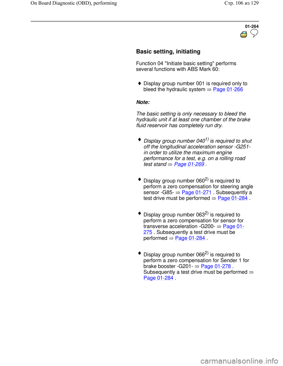 VOLKSWAGEN JETTA 1998 Owners Manual Downloaded from www.Manualslib.com manuals search engine 01-264
Basic setting, initiating
Function 04 "Initiate basic setting" performs
several functions with ABS Mark 60:
D VOLKSWAGEN JETTA 1998 Owners Manual Downloaded from www.Manualslib.com manuals search engine 01-264
Basic setting, initiating
Function 04 "Initiate basic setting" performs
several functions with ABS Mark 60:
D