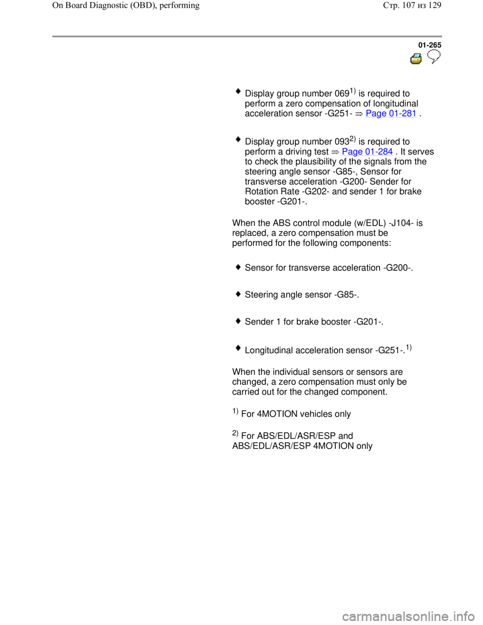 VOLKSWAGEN JETTA 1998 Owners Manual Downloaded from www.Manualslib.com manuals search engine 01-265
Display group number 0691) is required to
perform a zero compensation of longitudinal
acceleration sensor -G251- Page 01
- VOLKSWAGEN JETTA 1998 Owners Manual Downloaded from www.Manualslib.com manuals search engine 01-265
Display group number 0691) is required to
perform a zero compensation of longitudinal
acceleration sensor -G251- Page 01
-