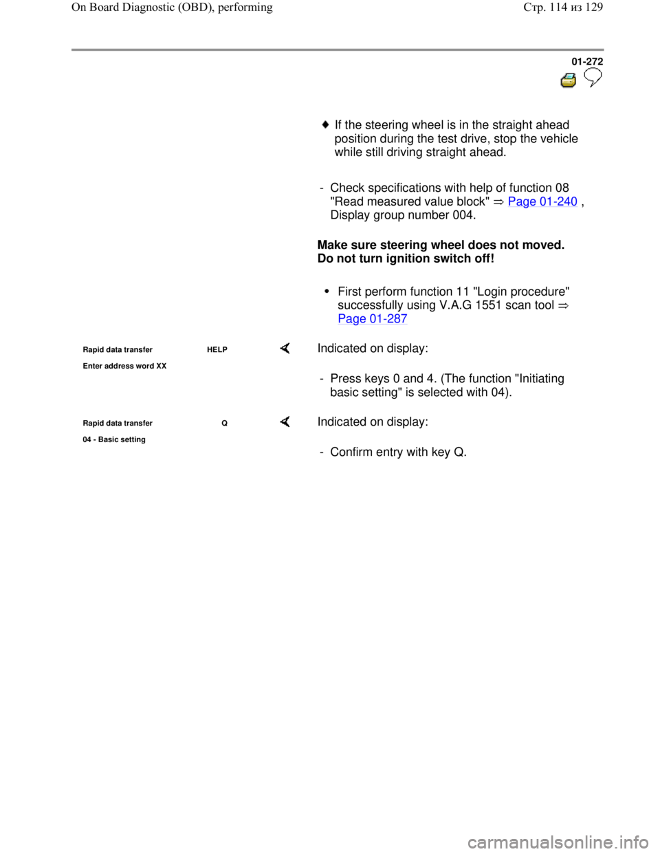 VOLKSWAGEN JETTA 1998 Service Manual Downloaded from www.Manualslib.com manuals search engine 01-272
If the steering wheel is in the straight ahead
position during the test drive, stop the vehicle
while still driving straight VOLKSWAGEN JETTA 1998 Service Manual Downloaded from www.Manualslib.com manuals search engine 01-272
If the steering wheel is in the straight ahead
position during the test drive, stop the vehicle
while still driving straight
