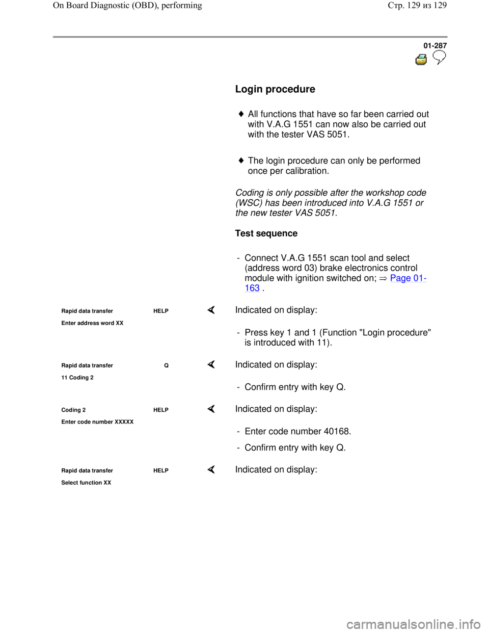 VOLKSWAGEN JETTA 1998 Service Manual Downloaded from www.Manualslib.com manuals search engine 01-287
Login procedure
All functions that have so far been carried out
with V.A.G 1551 can now also be carried out
with the VOLKSWAGEN JETTA 1998 Service Manual Downloaded from www.Manualslib.com manuals search engine 01-287
Login procedure
All functions that have so far been carried out
with V.A.G 1551 can now also be carried out
with the