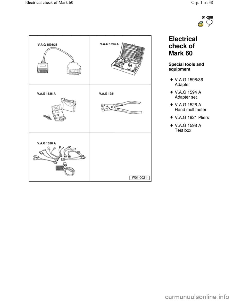 VOLKSWAGEN JETTA 1998 Service Manual Downloaded from www.Manualslib.com manuals search engine 01-288
Electrical
check of
Mark 60
Special tools and
equipment
V.A.G 1598/36
Adapter
V.A.G 1594 A
Adapter set
V.A.G 1526 VOLKSWAGEN JETTA 1998 Service Manual Downloaded from www.Manualslib.com manuals search engine 01-288
Electrical
check of
Mark 60
Special tools and
equipment
V.A.G 1598/36
Adapter
V.A.G 1594 A
Adapter set
V.A.G 1526