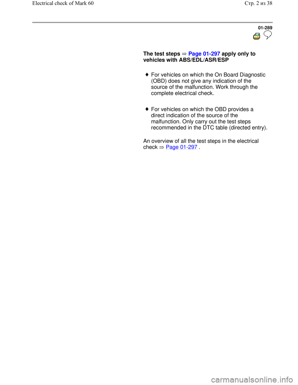 VOLKSWAGEN JETTA 1998 Service Manual Downloaded from www.Manualslib.com manuals search engine 01-289
The test steps Page 01-297 apply only to
vehicles with ABS/EDL/ASR/ESP
For vehicles on which the On Board Diagnosti VOLKSWAGEN JETTA 1998 Service Manual Downloaded from www.Manualslib.com manuals search engine 01-289
The test steps Page 01-297 apply only to
vehicles with ABS/EDL/ASR/ESP
For vehicles on which the On Board Diagnosti