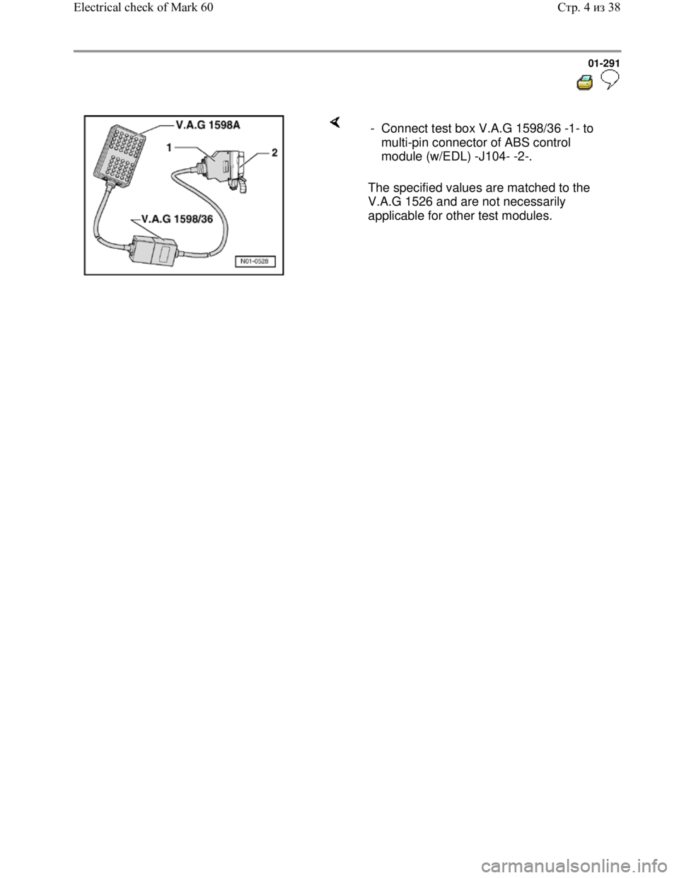 VOLKSWAGEN JETTA 1998 Service Manual Downloaded from www.Manualslib.com manuals search engine 01-291
The specified values are matched to the
V.A.G 1526 and are not necessarily
applicable for other test modules. - Connect te VOLKSWAGEN JETTA 1998 Service Manual Downloaded from www.Manualslib.com manuals search engine 01-291
The specified values are matched to the
V.A.G 1526 and are not necessarily
applicable for other test modules. - Connect te