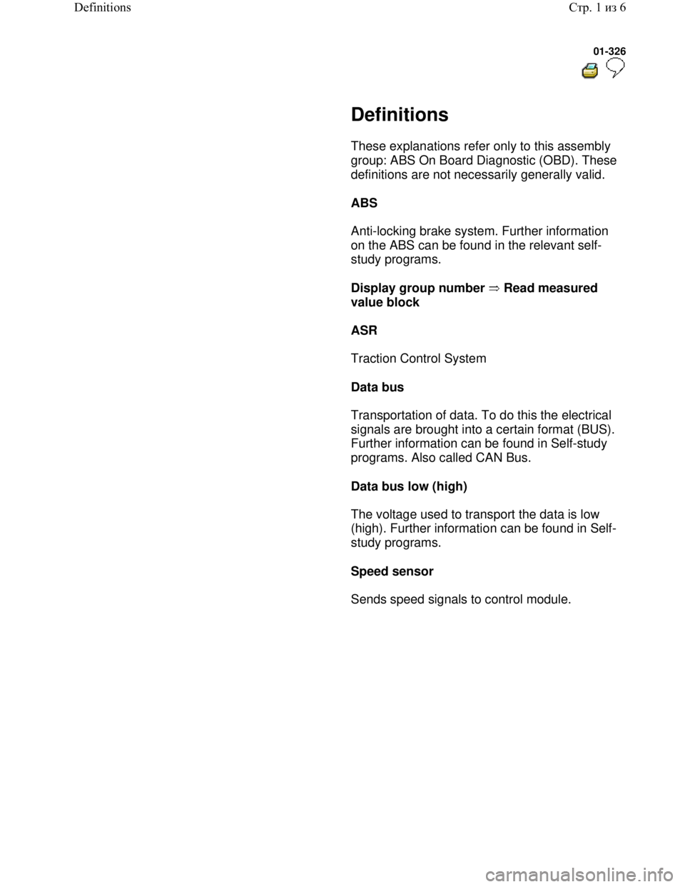 VOLKSWAGEN JETTA 1998 Service Manual Downloaded from www.Manualslib.com manuals search engine 01-326
Definitions
These explanations refer only to this assembly
group: ABS On Board Diagnostic (OBD). These
definitions ar VOLKSWAGEN JETTA 1998 Service Manual Downloaded from www.Manualslib.com manuals search engine 01-326
Definitions
These explanations refer only to this assembly
group: ABS On Board Diagnostic (OBD). These
definitions ar