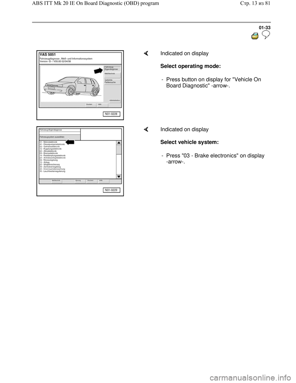 VOLKSWAGEN JETTA 1998 Owners Guide Downloaded from www.Manualslib.com manuals search engine 01-33
Indicated on display
Select operating mode:
- Press button on display for "Vehicle On
Board Diagnostic" -arrow-.
Indi VOLKSWAGEN JETTA 1998 Owners Guide Downloaded from www.Manualslib.com manuals search engine 01-33
Indicated on display
Select operating mode:
- Press button on display for "Vehicle On
Board Diagnostic" -arrow-.
Indi