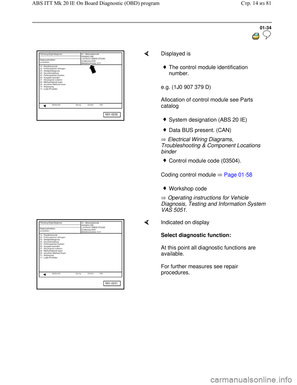 VOLKSWAGEN JETTA 1998 Owners Guide Downloaded from www.Manualslib.com manuals search engine 01-34
Displayed is
e.g. (1J0 907 379 D)
Allocation of control module see Parts
catalog
Electrical Wiring Diagrams,
Troublesho VOLKSWAGEN JETTA 1998 Owners Guide Downloaded from www.Manualslib.com manuals search engine 01-34
Displayed is
e.g. (1J0 907 379 D)
Allocation of control module see Parts
catalog
Electrical Wiring Diagrams,
Troublesho