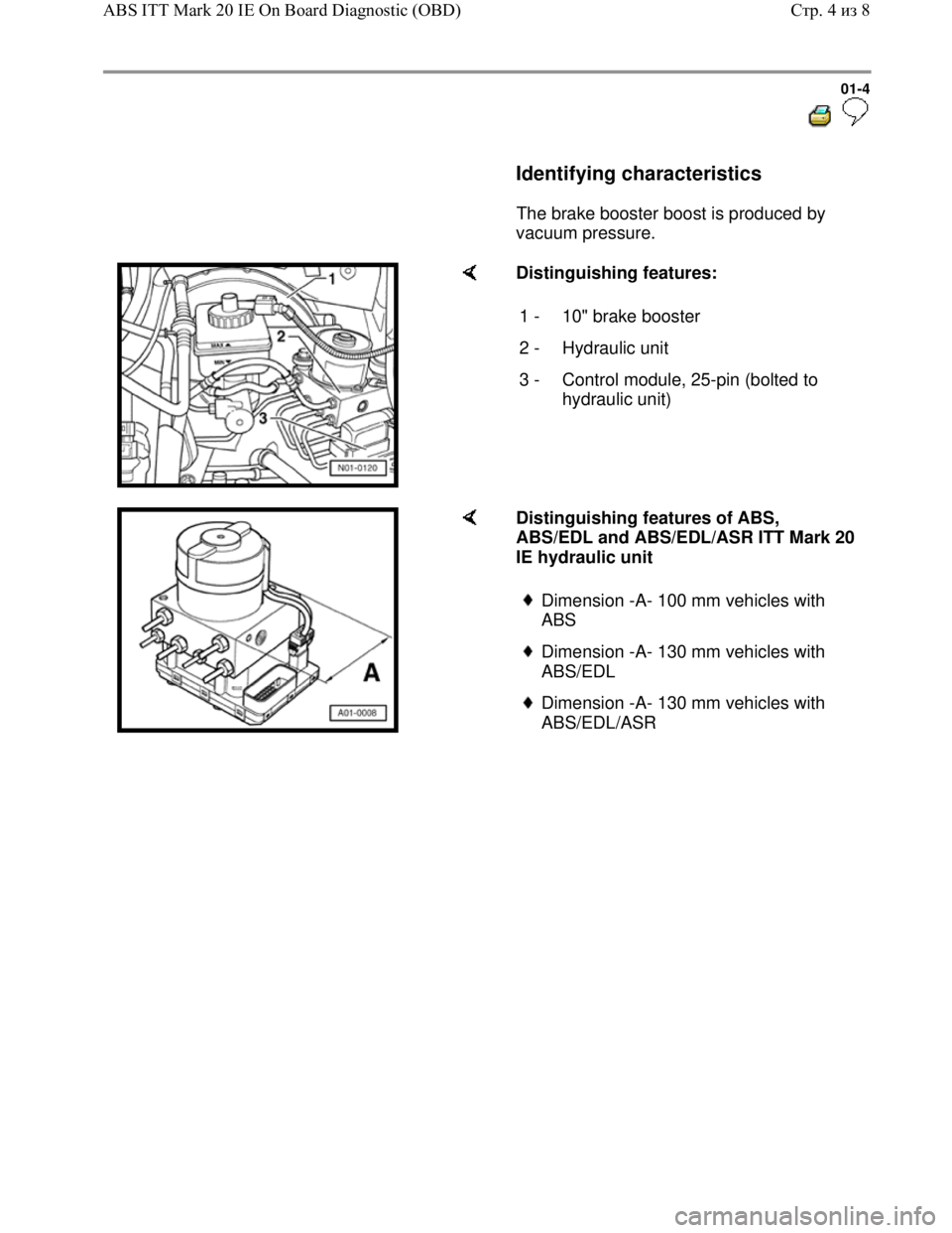 VOLKSWAGEN JETTA 1998  Service Manual Downloaded from www.Manualslib.com manuals search engine 01-4
  
 
     Identifying characteristics  
      The brake booster boost is produced by 
vacuum pressure.  
    Distinguishing features:  
1 