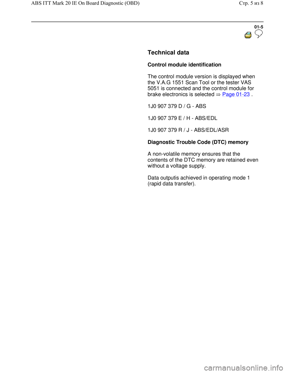 VOLKSWAGEN JETTA 1998 Service Manual Downloaded from www.Manualslib.com manuals search engine 01-5
Technical data
Control module identification
The control module version is displayed when
the V.A.G 1551 Scan T VOLKSWAGEN JETTA 1998 Service Manual Downloaded from www.Manualslib.com manuals search engine 01-5
Technical data
Control module identification
The control module version is displayed when
the V.A.G 1551 Scan T