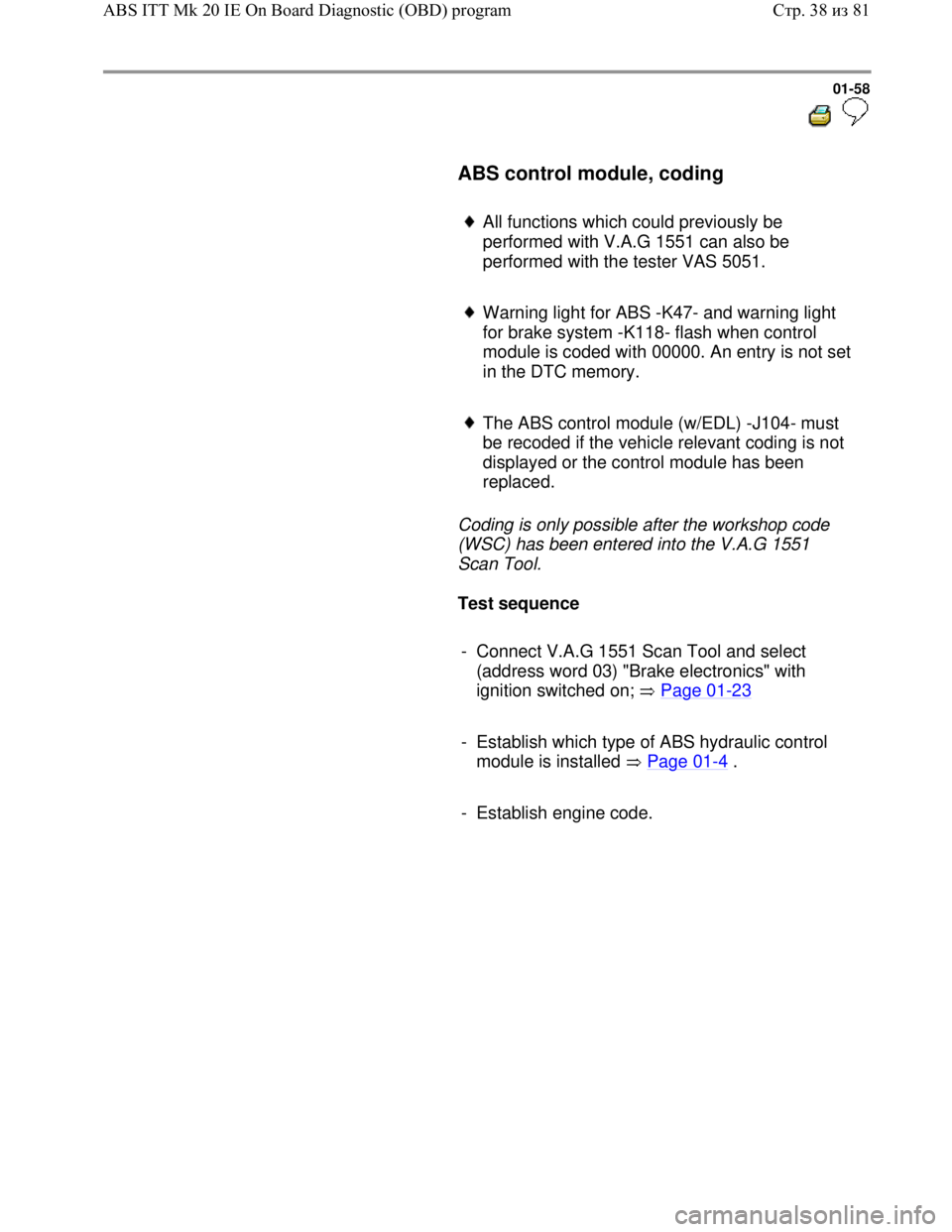 VOLKSWAGEN JETTA 1998 Repair Manual Downloaded from www.Manualslib.com manuals search engine 01-58
ABS control module, coding
All functions which could previously be
performed with V.A.G 1551 can also be
performed wi VOLKSWAGEN JETTA 1998 Repair Manual Downloaded from www.Manualslib.com manuals search engine 01-58
ABS control module, coding
All functions which could previously be
performed with V.A.G 1551 can also be
performed wi