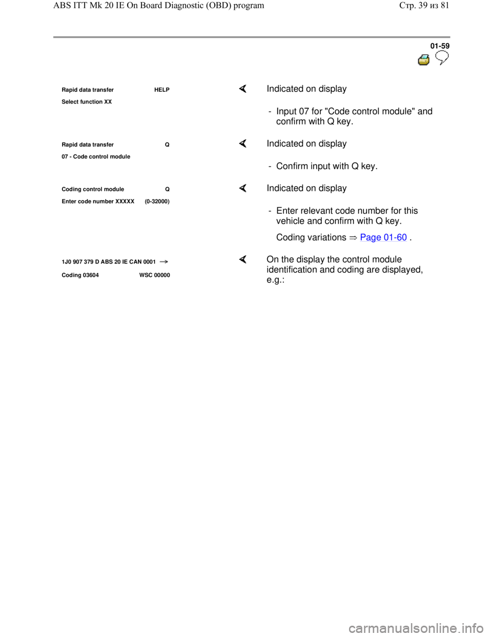 VOLKSWAGEN JETTA 1998 Repair Manual Downloaded from www.Manualslib.com manuals search engine 01-59
Rapid data transfer HELP
Select function XX Indicated on display
- Input 07 for "Code control module" and
confirm with Q key VOLKSWAGEN JETTA 1998 Repair Manual Downloaded from www.Manualslib.com manuals search engine 01-59
Rapid data transfer HELP
Select function XX Indicated on display
- Input 07 for "Code control module" and
confirm with Q key