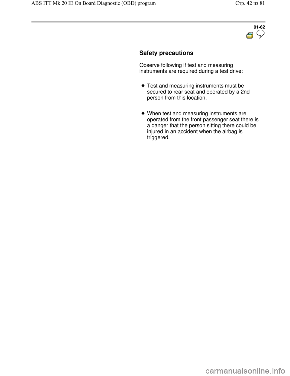 VOLKSWAGEN JETTA 1998 Service Manual Downloaded from www.Manualslib.com manuals search engine 01-62
Safety precautions
Observe following if test and measuring
instruments are required during a test drive:
Test VOLKSWAGEN JETTA 1998 Service Manual Downloaded from www.Manualslib.com manuals search engine 01-62
Safety precautions
Observe following if test and measuring
instruments are required during a test drive:
Test