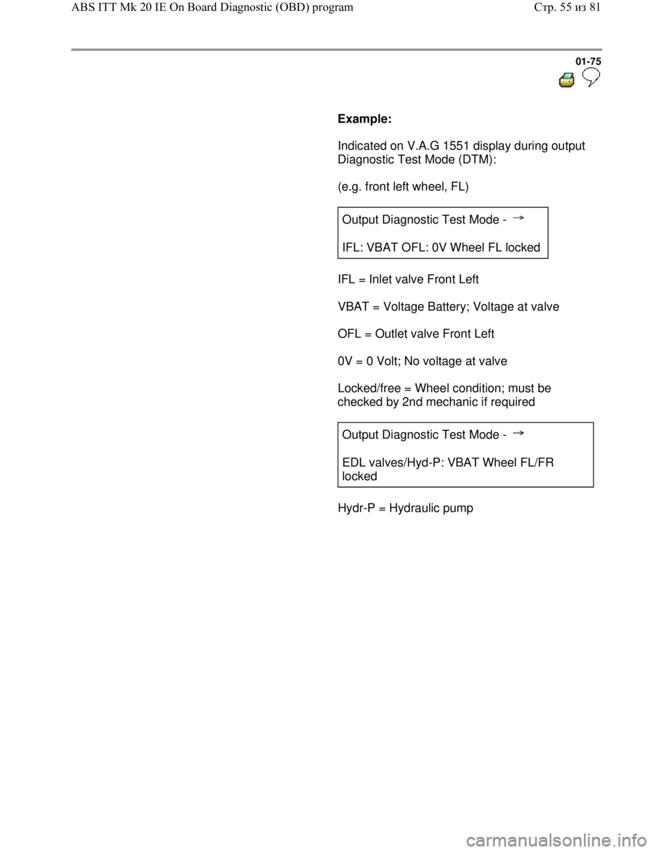 VOLKSWAGEN JETTA 1998 Service Manual Downloaded from www.Manualslib.com manuals search engine 01-75
Example:
Indicated on V.A.G 1551 display during output
Diagnostic Test Mode (DTM):
(e.g. front left wheel, FL VOLKSWAGEN JETTA 1998 Service Manual Downloaded from www.Manualslib.com manuals search engine 01-75
Example:
Indicated on V.A.G 1551 display during output
Diagnostic Test Mode (DTM):
(e.g. front left wheel, FL