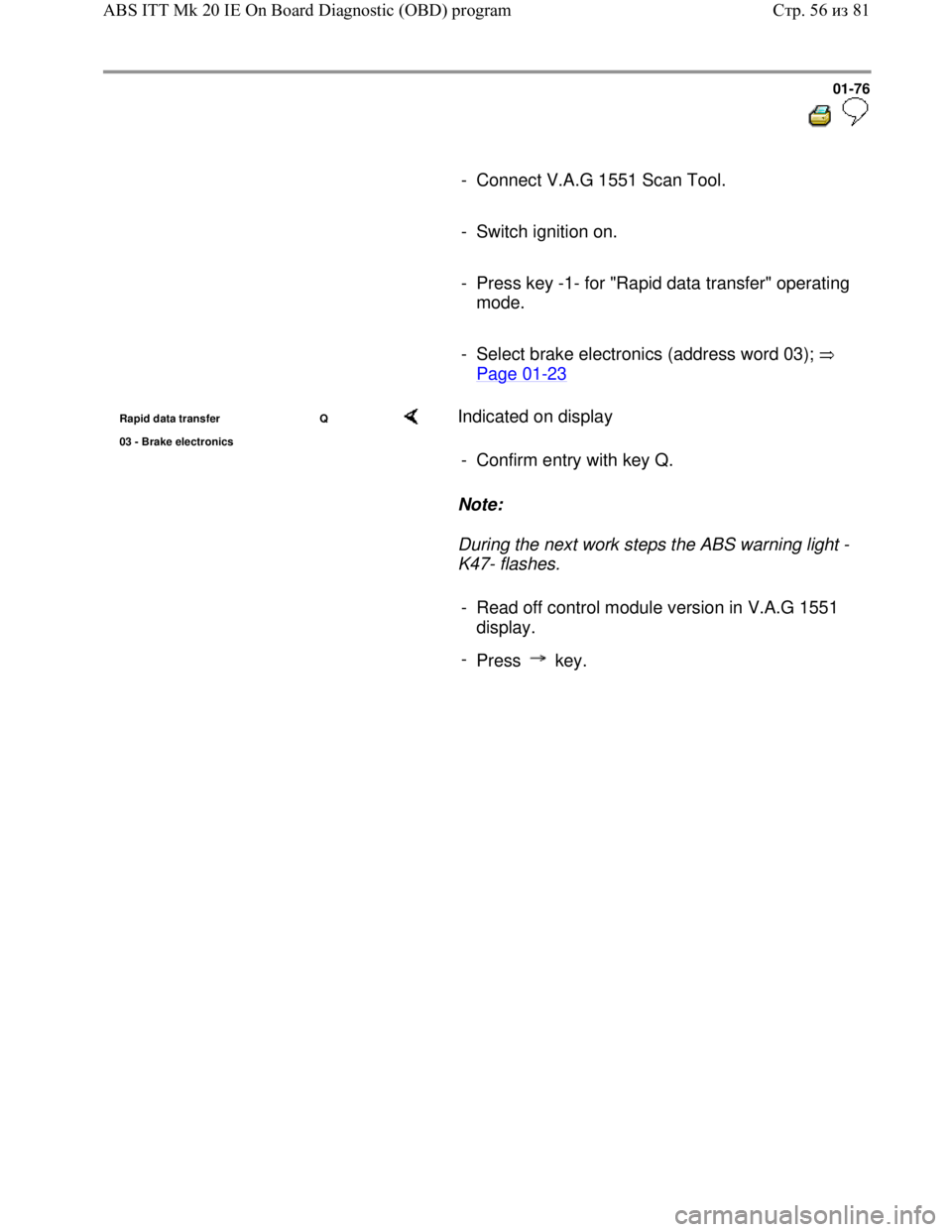 VOLKSWAGEN JETTA 1998 Manual PDF Downloaded from www.Manualslib.com manuals search engine 01-76
- Connect V.A.G 1551 Scan Tool.
- Switch ignition on.
- Press key -1- for "Rapid data transfer" operating
mode VOLKSWAGEN JETTA 1998 Manual PDF Downloaded from www.Manualslib.com manuals search engine 01-76
- Connect V.A.G 1551 Scan Tool.
- Switch ignition on.
- Press key -1- for "Rapid data transfer" operating
mode