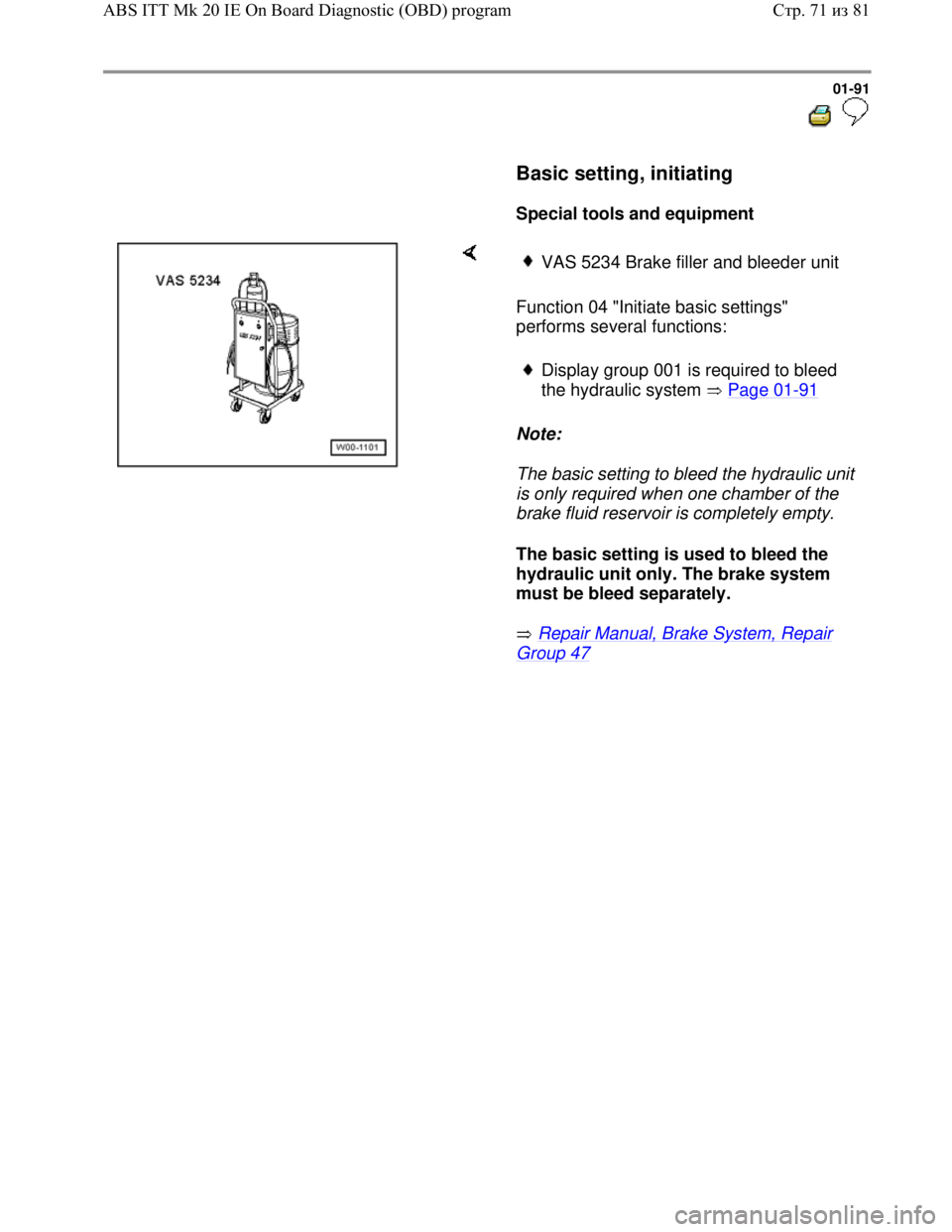 VOLKSWAGEN JETTA 1998 Owners Manual Downloaded from www.Manualslib.com manuals search engine 01-91
Basic setting, initiating
Special tools and equipment
Function 04 "Initiate basic settings"
performs several fu VOLKSWAGEN JETTA 1998 Owners Manual Downloaded from www.Manualslib.com manuals search engine 01-91
Basic setting, initiating
Special tools and equipment
Function 04 "Initiate basic settings"
performs several fu