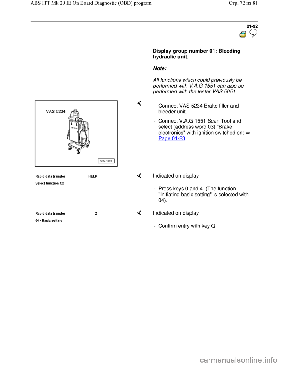 VOLKSWAGEN JETTA 1998 Owners Manual Downloaded from www.Manualslib.com manuals search engine 01-92
Display group number 01: Bleeding
hydraulic unit.
Note:
All functions which could previously be
performed wit VOLKSWAGEN JETTA 1998 Owners Manual Downloaded from www.Manualslib.com manuals search engine 01-92
Display group number 01: Bleeding
hydraulic unit.
Note:
All functions which could previously be
performed wit