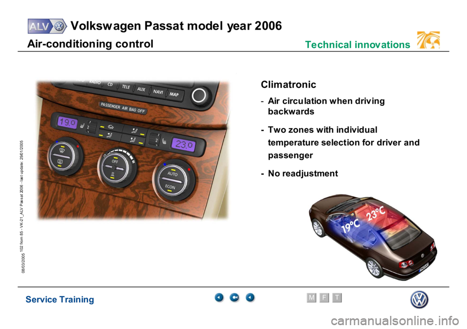VOLKSWAGEN PASSAT 2006  Service Training Service Training
Volksw agen Passat model year 2006
F
M
T
Te chnical innov ations
102 from 85 - VK-21_ALV Pas s at 2006 - las t update: 29/01/2005
08/03/2005A
ir-cond
itio
n
ing co
nt
ro
l
Clim
atroni
