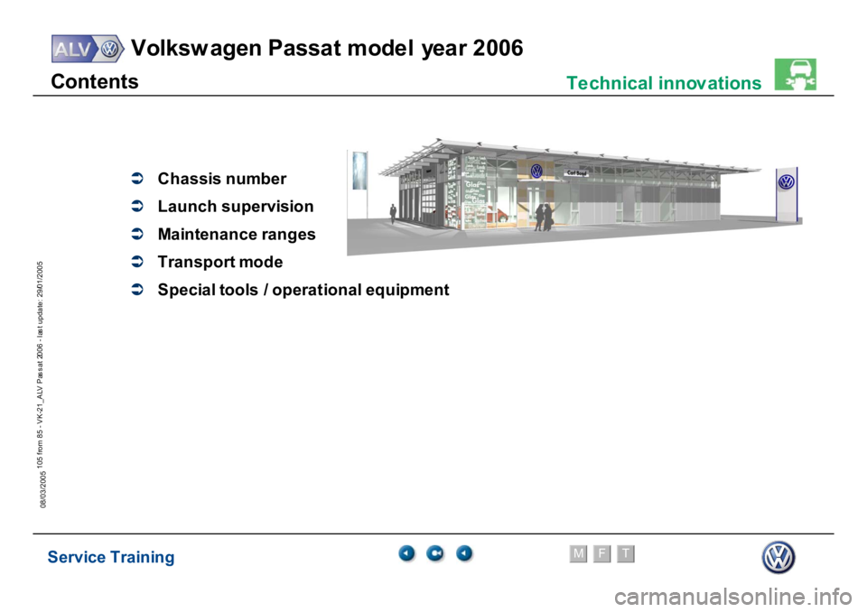 VOLKSWAGEN PASSAT 2006  Service Training Service Training
Volksw agen Passat model year 2006
F
M
T
Te chnical innov ations
105 from 85 - VK-21_ALV Pas s at 2006 - las t update: 29/01/2005
08/03/2005C
ont
ent
s�Â
C
h
assi
s n
u
m
b
er
�Â
La