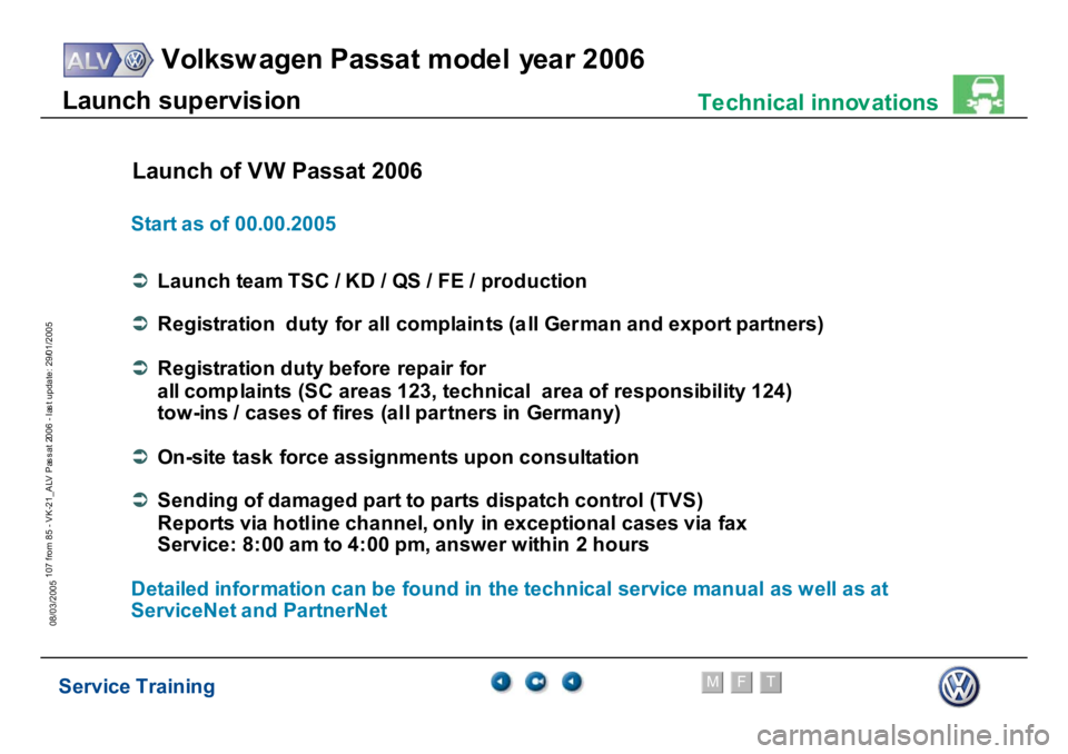 VOLKSWAGEN PASSAT 2006  Service Training Service Training
Volksw agen Passat model year 2006
F
M
T
Te chnical innov ations
107 from 85 - VK-21_ALV Pas s at 2006 - las t update: 29/01/2005
08/03/2005Launch sup
e
rv
is
io
n
Launch of V
W
 Pass