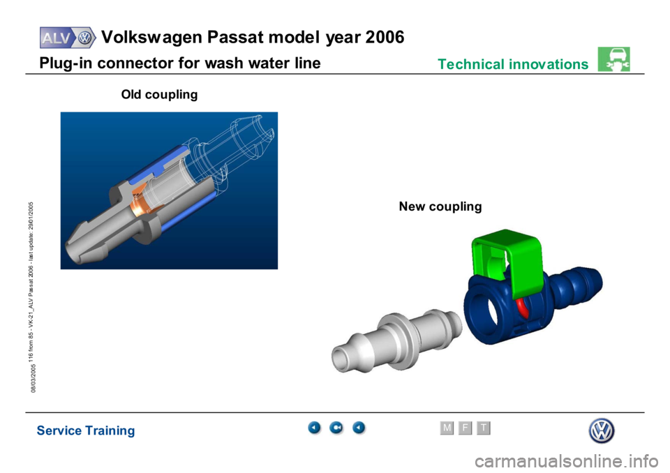 VOLKSWAGEN PASSAT 2006  Service Training Service Training
Volksw agen Passat model year 2006
F
M
T
Te chnical innov ations
116 from 85 - VK-21_ALV Pas s at 2006 - las t update: 29/01/2005
08/03/2005P
lug-
in
 connect
or
 f
o
r w
ash w
a
te
r