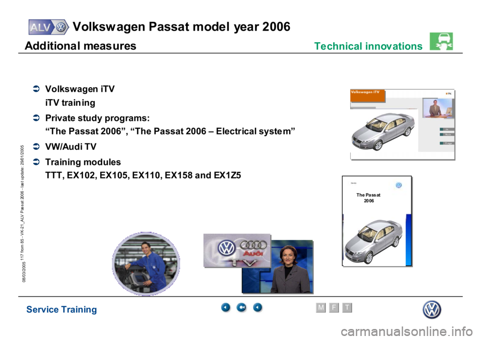 VOLKSWAGEN PASSAT 2006  Service Training Service Training
Volksw agen Passat model year 2006
F
M
T
Te chnical innov ations
117 from 85 - VK-21_ALV Pas s at 2006 - las t update: 29/01/2005
08/03/2005A
d
d
itiona
l m
eas
ur
es
�Â
V
o
lksw
ag

