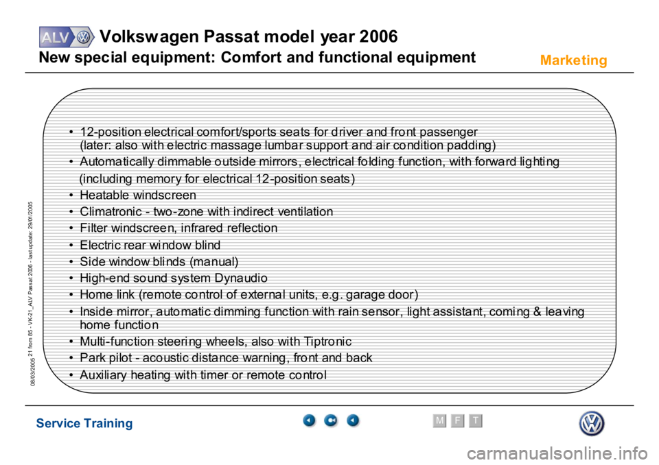VOLKSWAGEN PASSAT 2006 Service Training Service Training
Volksw agen Passat model year 2006
F
M
T
Te chnical innov ations
21 from 85 - VK-21_ALV Pas s at 2006 - las t update: 29/01/2005
08/03/2005
Marke
ting
N
e
w
spec
ia
l eq
ui
p
m
ent
: VOLKSWAGEN PASSAT 2006 Service Training Service Training
Volksw agen Passat model year 2006
F
M
T
Te chnical innov ations
21 from 85 - VK-21_ALV Pas s at 2006 - las t update: 29/01/2005
08/03/2005
Marke
ting
N
e
w
spec
ia
l eq
ui
p
m
ent
: