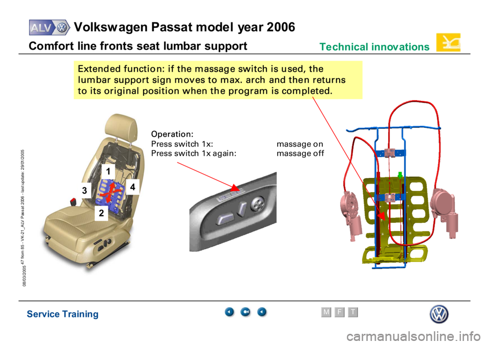 VOLKSWAGEN PASSAT 2006  Service Training Service Training
Volksw agen Passat model year 2006
F
M
T
Te chnical innov ations
47 from 85 - VK-21_ALV Pas s at 2006 - las t update: 29/01/2005
08/03/2005C
o
m
for
t l
in
e f
ront
s seat
 l
u
m
b
ar
