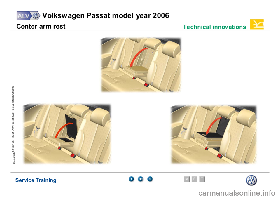 VOLKSWAGEN PASSAT 2006  Service Training Service Training
Volksw agen Passat model year 2006
F
M
T
Te chnical innov ations
50 from 85 - VK-21_ALV Pas s at 2006 - las t update: 29/01/2005
08/03/2005C
e
nt
er
ar
m
 r
est 
