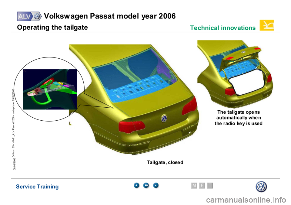 VOLKSWAGEN PASSAT 2006  Service Training Service Training
Volksw agen Passat model year 2006
F
M
T
Te chnical innov ations
54 from 85 - VK-21_ALV Pas s at 2006 - las t update: 29/01/2005
08/03/2005
Th
e tailgate ope
ns
 
au
tom
atical
ly w
h