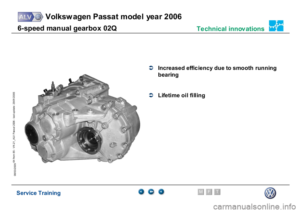 VOLKSWAGEN PASSAT 2006  Service Training Service Training
Volksw agen Passat model year 2006
F
M
T
Te chnical innov ations
64 from 85 - VK-21_ALV Pas s at 2006 - las t update: 29/01/2005
08/03/20056-
speed m
a
n
u
al
 gear
bo
x 02Q
�Â
In
cr