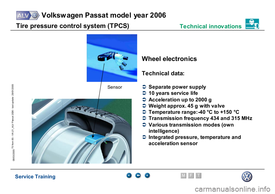 VOLKSWAGEN PASSAT 2006  Service Training Service Training
Volksw agen Passat model year 2006
F
M
T
Te chnical innov ations
75 from 85 - VK-21_ALV Pas s at 2006 - las t update: 29/01/2005
08/03/2005
W
h
eel
 el
ect
ro
n
ics
Te
chnical data
:
