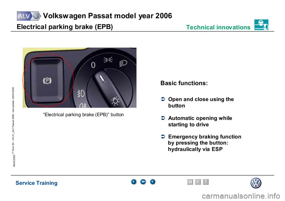 VOLKSWAGEN PASSAT 2006  Service Training Service Training
Volksw agen Passat model year 2006
F
M
T
Te chnical innov ations
77 from 85 - VK-21_ALV Pas s at 2006 - las t update: 29/01/2005
08/03/2005E
lect
rica
l par
k
in
g br
ake (
E
P
B
)
Ba