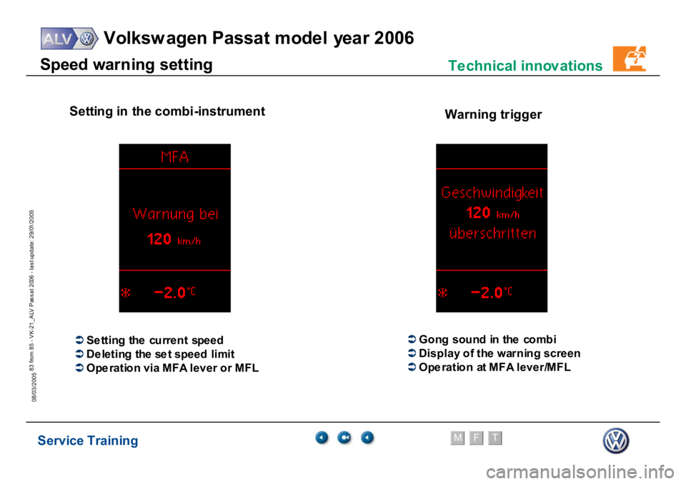 VOLKSWAGEN PASSAT 2006  Service Training Service Training
Volksw agen Passat model year 2006
F
M
T
Te chnical innov ations
83 from 85 - VK-21_ALV Pas s at 2006 - las t update: 29/01/2005
08/03/2005S
p
eed w
a
rn
ing set
ting
S
ettin
g
 in
 t