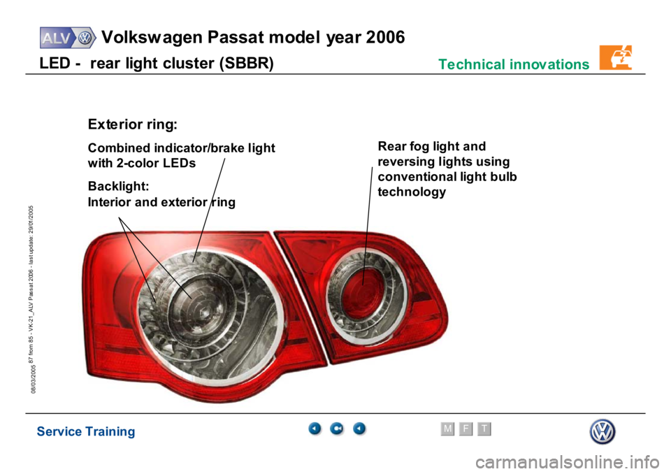 VOLKSWAGEN PASSAT 2006  Service Training Service Training
Volksw agen Passat model year 2006
F
M
T
Te chnical innov ations
87 from 85 - VK-21_ALV Pas s at 2006 - las t update: 29/01/2005
08/03/2005L
E
D -
re
a
r l
ig
h
t c
lu
s
te
r (
S
BBR)