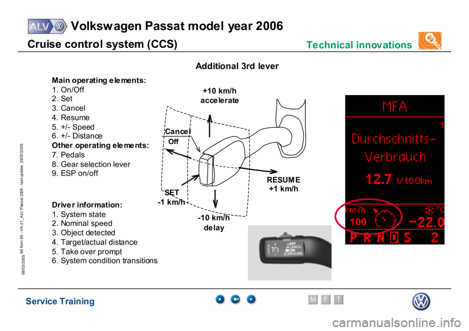 VOLKSWAGEN PASSAT 2006  Service Training Service Training
Volksw agen Passat model year 2006
F
M
T
Te chnical innov ations
88 from 85 - VK-21_ALV Pas s at 2006 - las t update: 29/01/2005
08/03/2005
M
ain
 o
peratin
g e
lem
ents:
1. On
/Off
2