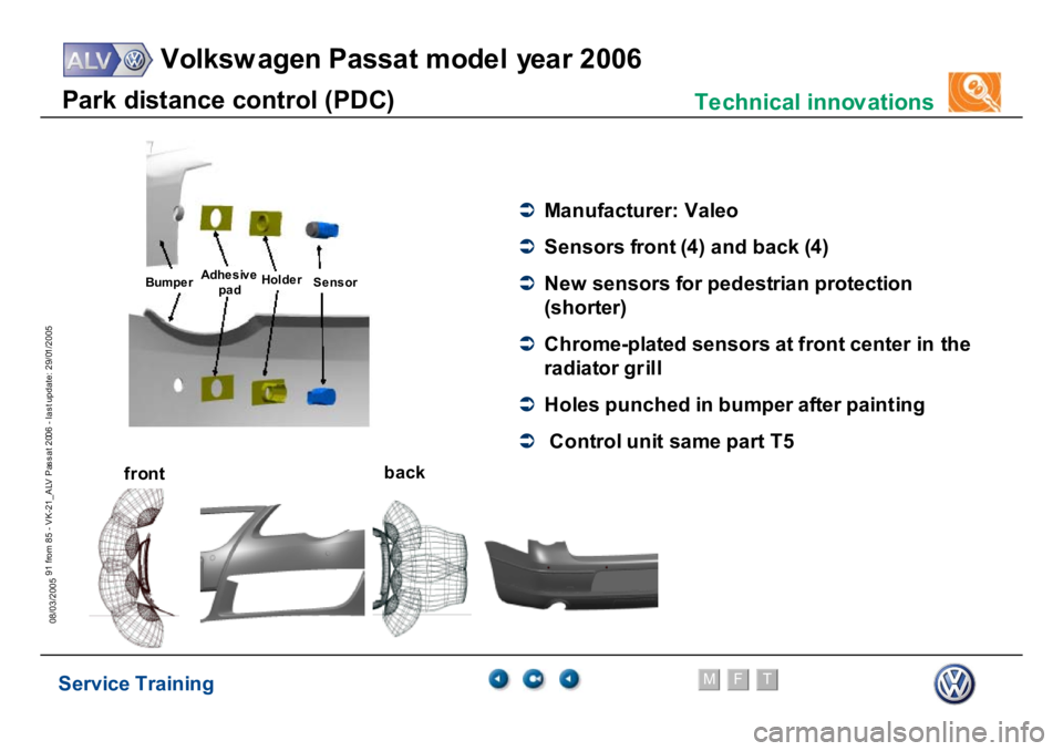 VOLKSWAGEN PASSAT 2006  Service Training Service Training
Volksw agen Passat model year 2006
F
M
T
Te chnical innov ations
91 from 85 - VK-21_ALV Pas s at 2006 - las t update: 29/01/2005
08/03/2005P
a
rk
 di
st
ance cont
ro
l (
P
D
C
)
fr
on