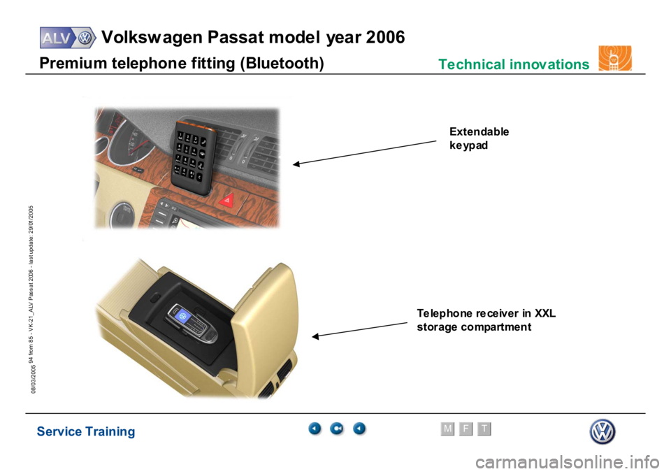 VOLKSWAGEN PASSAT 2006  Service Training Service Training
Volksw agen Passat model year 2006
F
M
T
Te chnical innov ations
94 from 85 - VK-21_ALV Pas s at 2006 - las t update: 29/01/2005
08/03/2005P
rem
iu
m
 t
e
le
phon
e f
itting (
B
lu
et