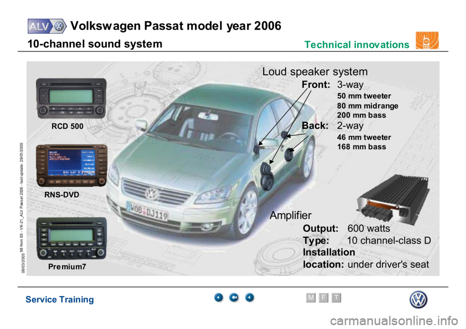 VOLKSWAGEN PASSAT 2006  Service Training Service Training
Volksw agen Passat model year 2006
F
M
T
Te chnical innov ations
98 from 85 - VK-21_ALV Pas s at 2006 - las t update: 29/01/2005
08/03/200510-
channe
l sound syst
e
m
RCD 5
00
Pr
em
i