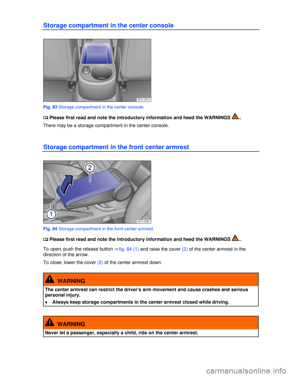 VOLKSWAGEN BEETLE 2013 3.G Owners Manual  
Storage compartment in the center console 
 
Fig. 83 Storage compartment in the center console. 
�
