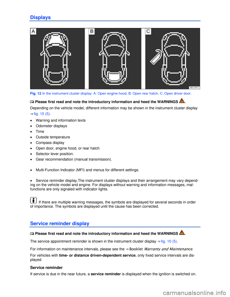 VOLKSWAGEN BEETLE 2013 3.G Owners Manual  
Displays 
 
Fig. 12 In the instrument cluster display: A: Open engine hood, B: Open rear hatch, C: Open driver door. 
�
